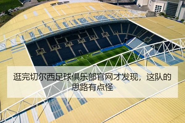 逛完切尔西足球俱乐部官网才发现，这队的思路有点怪