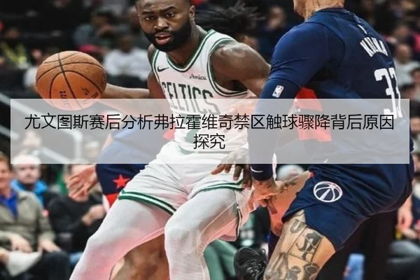 尤文图斯赛后分析弗拉霍维奇禁区触球骤降背后原因探究