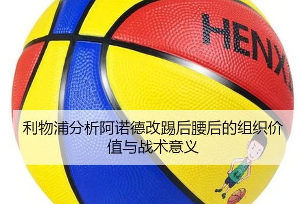 利物浦分析阿诺德改踢后腰后的组织价值与战术意义