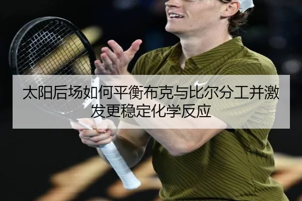 太阳后场如何平衡布克与比尔分工并激发更稳定化学反应